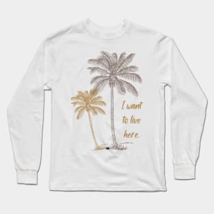 I want to live here with coconut trees Long Sleeve T-Shirt